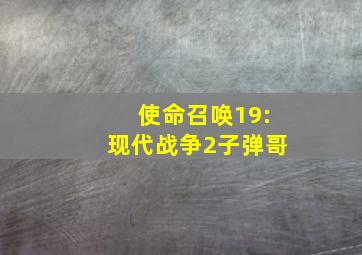 使命召唤19:现代战争2子弹哥