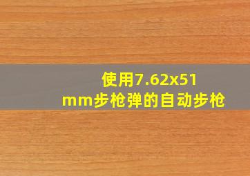 使用7.62x51mm步枪弹的自动步枪