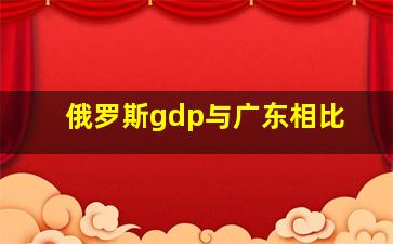 俄罗斯gdp与广东相比