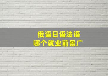 俄语日语法语哪个就业前景广