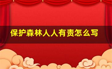 保护森林人人有责怎么写