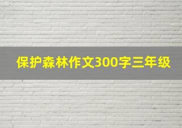 保护森林作文300字三年级