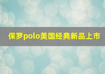 保罗polo美国经典新品上市