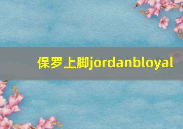 保罗上脚jordanbloyal