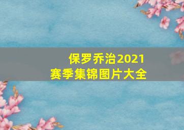 保罗乔治2021赛季集锦图片大全