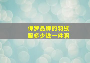 保罗品牌的羽绒服多少钱一件啊