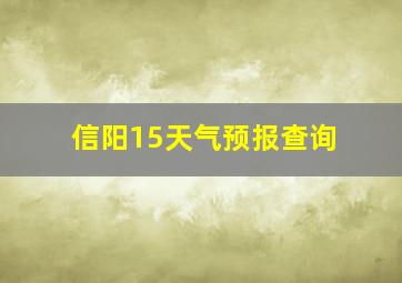 信阳15天气预报查询