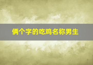 俩个字的吃鸡名称男生