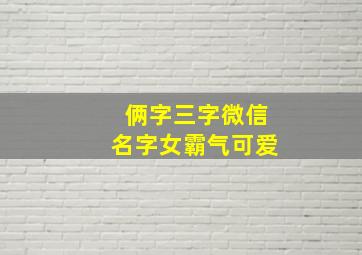 俩字三字微信名字女霸气可爱