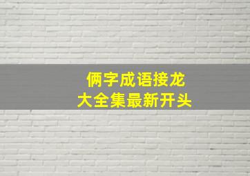 俩字成语接龙大全集最新开头