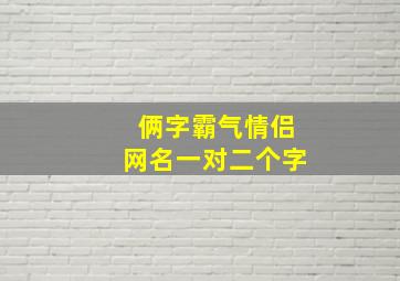 俩字霸气情侣网名一对二个字