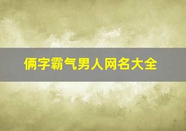 俩字霸气男人网名大全