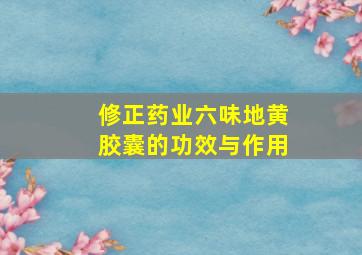 修正药业六味地黄胶囊的功效与作用