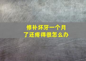 修补坏牙一个月了还疼得很怎么办