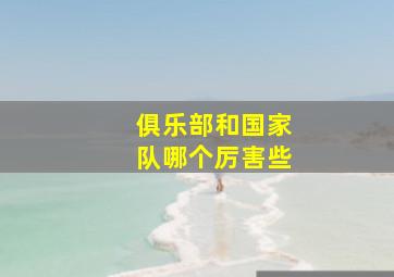 俱乐部和国家队哪个厉害些