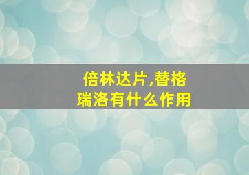 倍林达片,替格瑞洛有什么作用