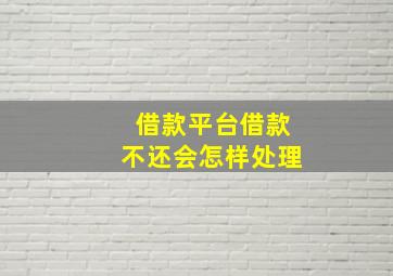 借款平台借款不还会怎样处理