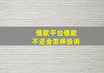 借款平台借款不还会怎样投诉