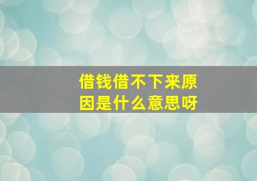 借钱借不下来原因是什么意思呀