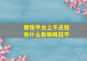 借钱平台上不还钱有什么影响吗知乎