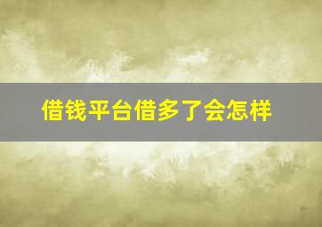 借钱平台借多了会怎样