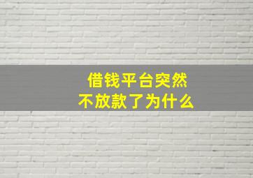 借钱平台突然不放款了为什么