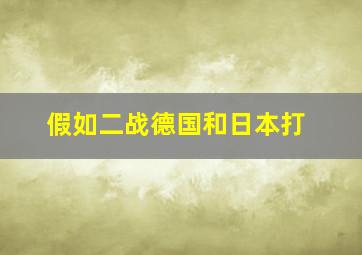 假如二战德国和日本打