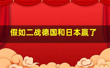 假如二战德国和日本赢了