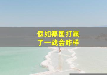 假如德国打赢了一战会咋样