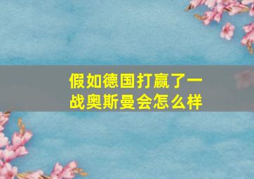 假如德国打赢了一战奥斯曼会怎么样