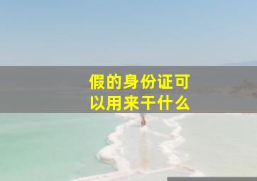 假的身份证可以用来干什么