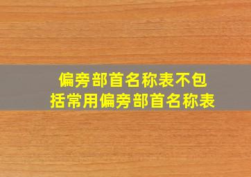 偏旁部首名称表不包括常用偏旁部首名称表