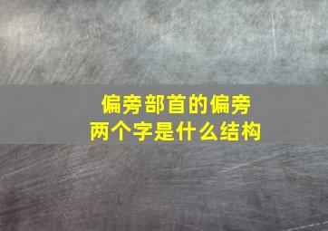 偏旁部首的偏旁两个字是什么结构