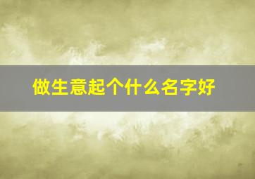 做生意起个什么名字好