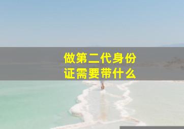 做第二代身份证需要带什么