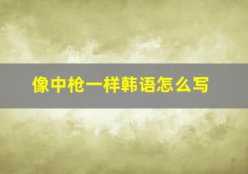 像中枪一样韩语怎么写