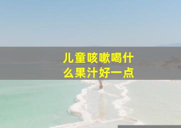 儿童咳嗽喝什么果汁好一点