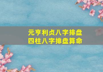 元亨利贞八字排盘四柱八字排盘算命