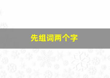 先组词两个字