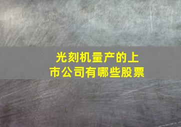 光刻机量产的上市公司有哪些股票