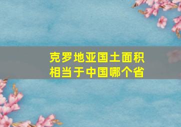 克罗地亚国土面积相当于中国哪个省