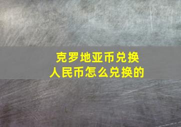 克罗地亚币兑换人民币怎么兑换的