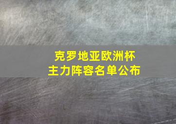 克罗地亚欧洲杯主力阵容名单公布