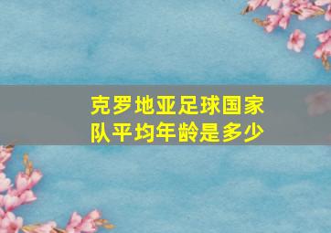 克罗地亚足球国家队平均年龄是多少