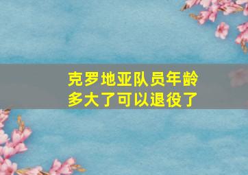 克罗地亚队员年龄多大了可以退役了