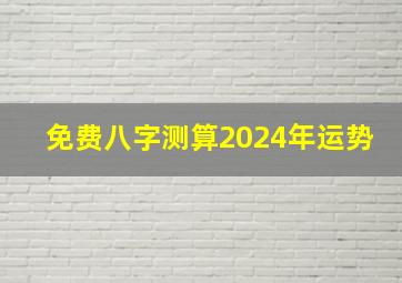 免费八字测算2024年运势