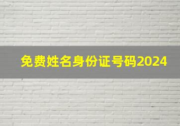 免费姓名身份证号码2024