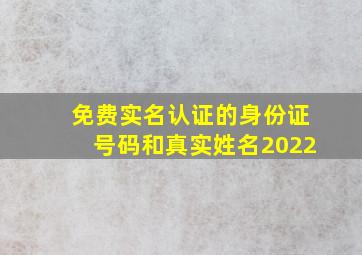 免费实名认证的身份证号码和真实姓名2022