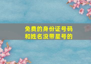 免费的身份证号码和姓名没带星号的