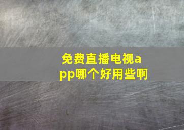 免费直播电视app哪个好用些啊